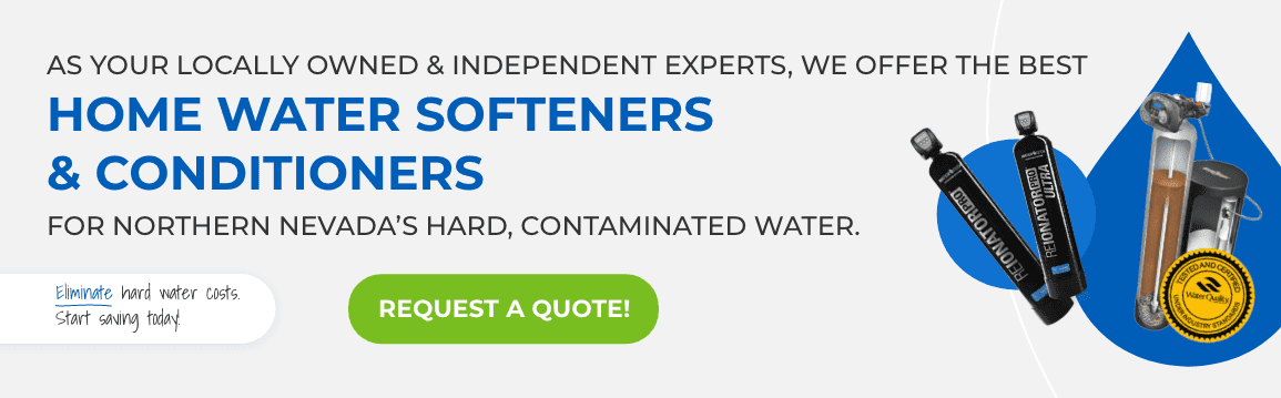 05-home-water-softeners-conditioners As Your Locally Owned and Independent Experts, We Offer The Best Home Water Softeners and Conditioners For Northern Nevada's Hard, Contaminated Water. Request a Quote!